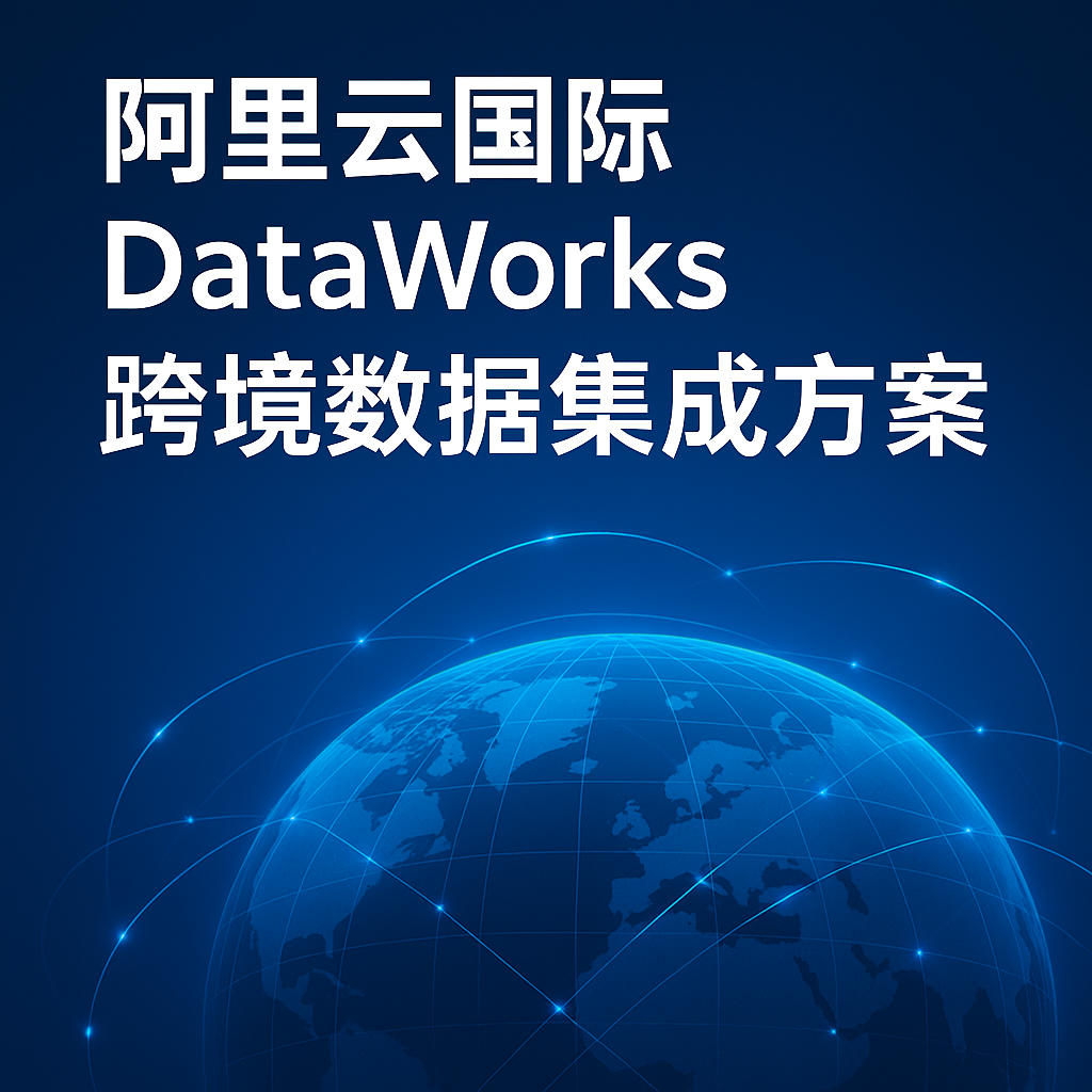 阿里云国际 DataWorks 跨境数据集成方案（2025 最新指南） - 国际云全球核代 91CLOUD